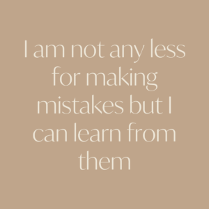 I am not any less for making mistakes but I can learn from them
