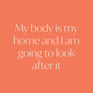 My body is my home and I am going to look after it