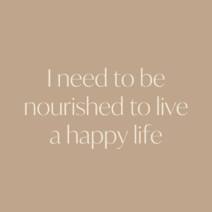 I need to be nourished to live a happy life