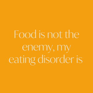 food is not the enemy, my eating disorder is  